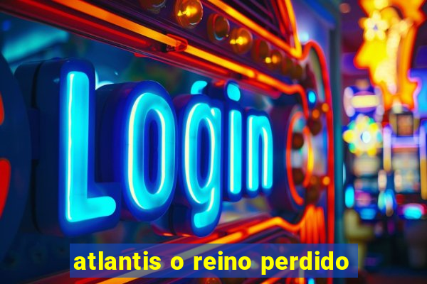 atlantis o reino perdido